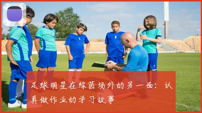 足球明星在绿茵场外的另一面：认真做作业的学习故事